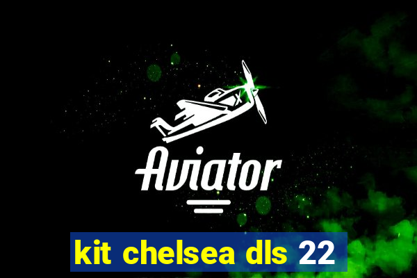 kit chelsea dls 22